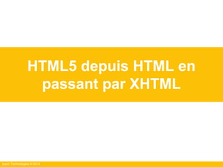 Ippon Technologies © 2014
HTML5 depuis HTML en
passant par XHTML
 