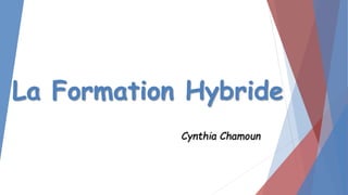 La Formation Hybride
Cynthia Chamoun
 