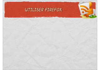 UTILISER FIREFOX
 