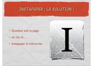 INSTAPAPER : LA SOLUTION !




Quelque soit la page,

un clic et ...
Instapaper la mémorise.
 