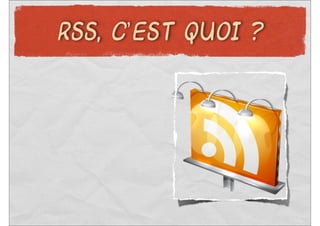 RSS, C’EST QUOI ?
 