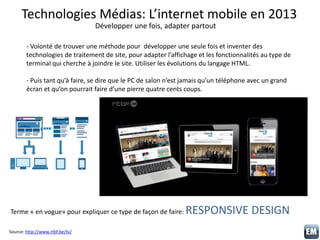 Technologies Médias: L’internet mobile en 2013
Développer une fois, adapter partout
Source: http://www.rtbf.be/tv/
- Volon...