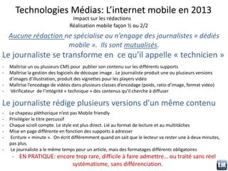 Technologies Médias: L’internet mobile en 2013
Impact sur les rédactions
Réalisation mobile façon ½ ou 2/2
- Maîtrise un o...
