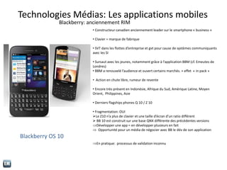 Technologies Médias: Les applications mobiles
Blackberry: anciennement RIM
• Constructeur canadien anciennement leader sur...