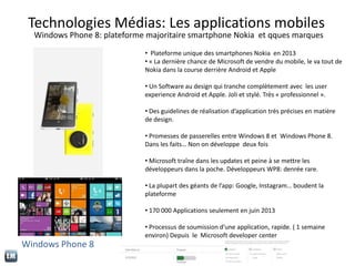 Technologies Médias: Les applications mobiles
Windows Phone 8: plateforme majoritaire smartphone Nokia et qques marques
• ...