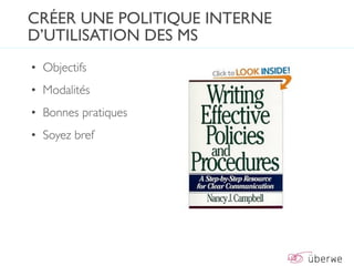 CRÉER UNE POLITIQUE INTERNE
D’UTILISATION DES MS
• Objectifs
• Modalités
• Bonnes pratiques
• Soyez bref
 