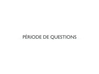 PÉRIODE DE QUESTIONS
 