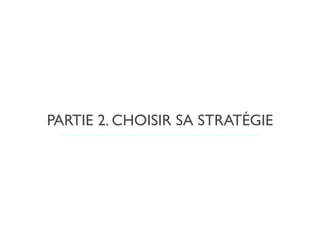 PARTIE 2. CHOISIR SA STRATÉGIE
 