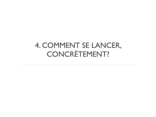 4. COMMENT SE LANCER,
    CONCRÈTEMENT?
 