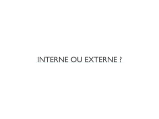 INTERNE OU EXTERNE ?
 