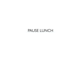 PAUSE LUNCH
 