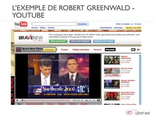 L’EXEMPLE DE ROBERT GREENWALD -
YOUTUBE
 