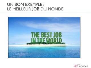 UN BON EXEMPLE :
LE MEILLEUR JOB DU MONDE
 