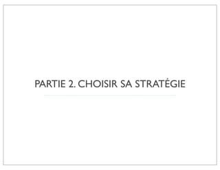 PARTIE 2. CHOISIR SA STRATÉGIE
 