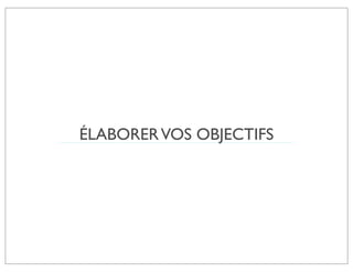 ÉLABORER VOS OBJECTIFS
 