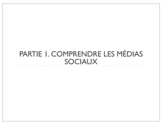 PARTIE 1. COMPRENDRE LES MÉDIAS
            SOCIAUX
 