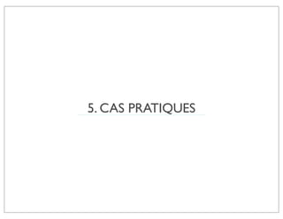 5. CAS PRATIQUES
 
