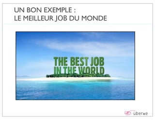 UN BON EXEMPLE :
LE MEILLEUR JOB DU MONDE
 