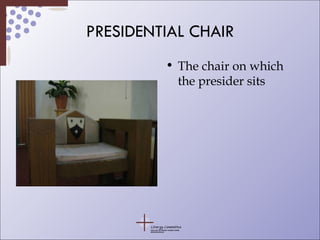 PRESIDENTIAL CHAIR The chair on which the presider sits 