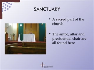 SANCTUARY A sacred part of the church The ambo, altar and presidential chair are all found here 