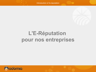 L'E-Réputation
pour nos entreprises
Introduction à l'e-reputation
 