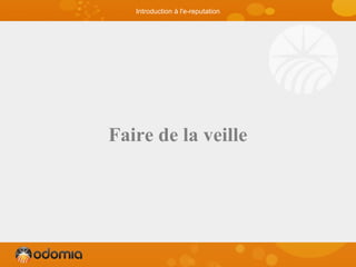 Faire de la veille
Introduction à l'e-reputation
 