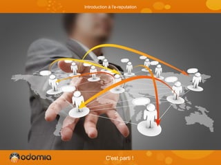 C'est parti !
Introduction à l'e-reputation
 