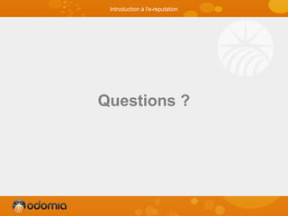 Questions ?
Introduction à l'e-reputation
 