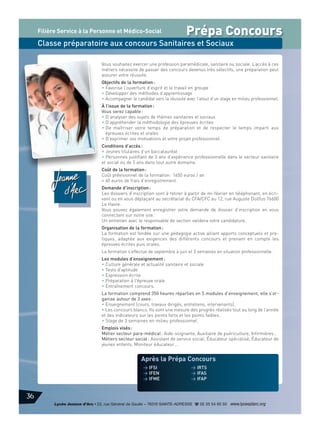 Filière Service à la Personne et Médico-Social

Prépa Concours

Classe préparatoire aux concours Sanitaires et Sociaux
Vous souhaitez exercer une profession paramédicale, sanitaire ou sociale. L’accès à ces
métiers nécessite de passer des concours devenus très sélectifs, une préparation peut
assurer votre réussite.
Objectifs de la formation :
• Favorise l’ouverture d’esprit et le travail en groupe
• Développer des méthodes d’apprentissage
• Accompagner le candidat vers la réussite avec l’atout d’un stage en milieu professionnel.
À l’issue de la formation :
Vous serez capable :
• D’analyser des sujets de thèmes sanitaires et sociaux
• D’appréhender la méthodologie des épreuves écrites
• De maîtriser votre temps de préparation et de respecter le temps imparti aux
épreuves écrites et orales
• D’exprimer vos motivations et votre projet professionnel.
Conditions d’accès :
• Jeunes titulaires d’un baccalauréat
• Personnes justifiant de 3 ans d’expérience professionnelle dans le secteur sanitaire
et social ou de 5 ans dans tout autre domaine.
Coût de la formation :
Coût prévisionnel de la formation : 1650 euros / an
+ 40 euros de frais d’enregistrement
Demande d’inscription :
Les dossiers d’inscription sont à retirer à partir de mi-février en téléphonant, en écrivant ou en vous déplaçant au secrétariat du CFA/CFC au 12, rue Auguste Dollfus 76600
Le Havre.
Vous pouvez également enregistrer votre demande de dossier d’inscription en vous
connectant sur notre site.
Un entretien avec le responsable de section validera votre candidature.
Organisation de la formation :
La formation est fondée sur une pédagogie active alliant apports conceptuels et pratiques, adaptée aux exigences des différents concours et prenant en compte les
épreuves écrites puis orales.
La formation s’effectue de septembre à juin et 3 semaines en situation professionnelle.
Les modules d’enseignement :
• Culture générale et actualité sanitaire et sociale
• Tests d'aptitude
• Expression écrite
• Préparation à l'épreuve orale
• Entraînement concours.
La formation comprend 350 heures réparties en 5 modules d’enseignement, elle s’organise autour de 3 axes :
• Enseignement (cours, travaux dirigés, entretiens, intervenants).
• Les concours blancs. Ils sont une mesure des progrès réalisés tout au long de l’année
et des indicateurs sur les points forts et les points faibles.
• Stage de 3 semaines en milieu professionnel.
Emplois visés :
Métier secteur para-médical : Aide-soignante, Auxiliaire de puériculture, Infirmières…
Métiers secteur social : Assistant de service social, Éducateur spécialisé, Éducateur de
jeunes enfants, Moniteur éducateur…

Après la Prépa Concours
> IFSI
> IFEN
> IFME

> IRTS
> IFAS
> IFAP

36
Lycée Jeanne d’Arc • 22, rue Général de Gaulle – 76310 SAINTE-ADRESSE d 02 35 54 65 50 www.lyceejdarc.org

 