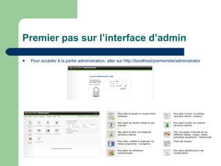 Premier pas sur l’interface d’admin Pour accéder à la partie administration, aller sur  http://localhost/premiersite/administrator 