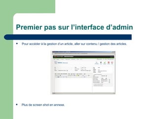 Premier pas sur l’interface d’admin
 Pour accéder à la gestion d’un article, aller sur contenu / gestion des articles.
 Plus de screen shot en annexe.
 