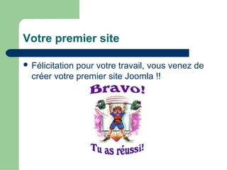 Votre premier site
 Félicitation pour votre travail, vous venez de
créer votre premier site Joomla !!
 