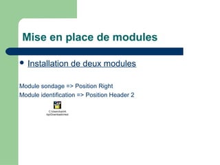 Mise en place de modules
 Installation de deux modules
Module sondage => Position Right
Module identification => Position Header 2
C:Userskarim
DesktopDownloadsmod_sign
 