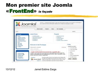 Mon premier site Joomla
«FrontEnd» la façade
 FrontEnd




13/12/12   Jamel Eddine Zarga
 