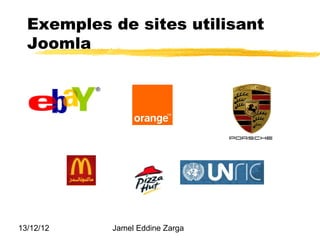 Exemples de sites utilisant
  Joomla




13/12/12   Jamel Eddine Zarga
 