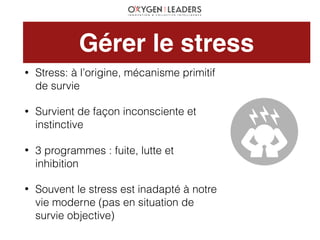 Gérer le stress
• Stress: à l’origine, mécanisme primitif
de survie
• Survient de façon inconsciente et
instinctive
• 3 pr...