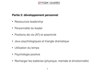 Partie 2: développement personnel
• Ressources leadership
• Personnalité du leader
• Positions de vie (AT) et assertivité
...