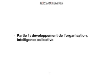 • Partie 1: développement de l’organisation,
intelligence collective
7
 