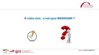 À votre avis , c’est quoi MAKIGAMI ?
 