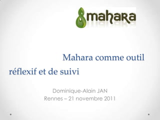 Mahara comme outil
réflexif et de suivi

            Dominique-Alain JAN
         Rennes – 21 novembre 2011
 