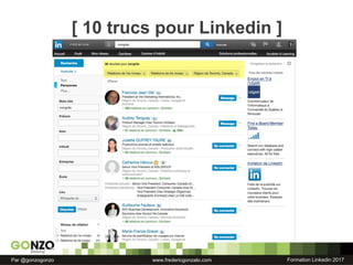 Formation Linkedin 2017Par @gonzogonzo www.fredericgonzalo.com
[ 10 trucs pour Linkedin ]
 