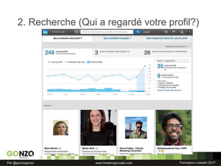 Formation Linkedin 2017Par @gonzogonzo www.fredericgonzalo.com
2. Recherche (Qui a regardé votre profil?)
 