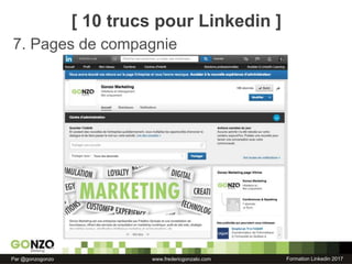 Formation Linkedin 2017Par @gonzogonzo www.fredericgonzalo.com
7. Pages de compagnie
[ 10 trucs pour Linkedin ]
 