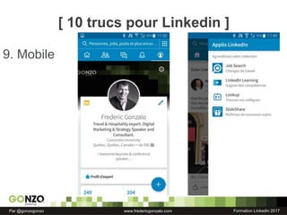 Formation Linkedin 2017Par @gonzogonzo www.fredericgonzalo.com
9. Mobile
[ 10 trucs pour Linkedin ]
 