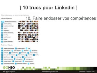 Formation Linkedin 2017Par @gonzogonzo www.fredericgonzalo.com
10. Faire endosser vos compétences
[ 10 trucs pour Linkedin ]
 