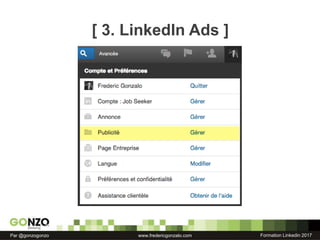 Formation Linkedin 2017Par @gonzogonzo www.fredericgonzalo.com
[ 3. LinkedIn Ads ]
 
