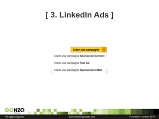 Formation Linkedin 2017Par @gonzogonzo www.fredericgonzalo.com
[ 3. LinkedIn Ads ]
 