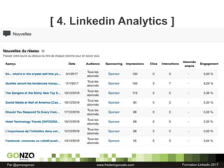 Formation Linkedin 2017Par @gonzogonzo www.fredericgonzalo.com
[ 4. Linkedin Analytics ]
 