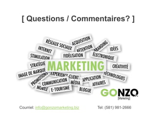 Formation Linkedin 2017Par @gonzogonzo www.fredericgonzalo.com
[ Questions / Commentaires? ]
Courriel: info@gonzomarketing.biz Tel: (581) 981-2666
 