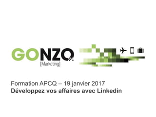Formation Linkedin 2017Par @gonzogonzo www.fredericgonzalo.com
Formation APCQ – 19 janvier 2017
Développez vos affaires avec Linkedin
 